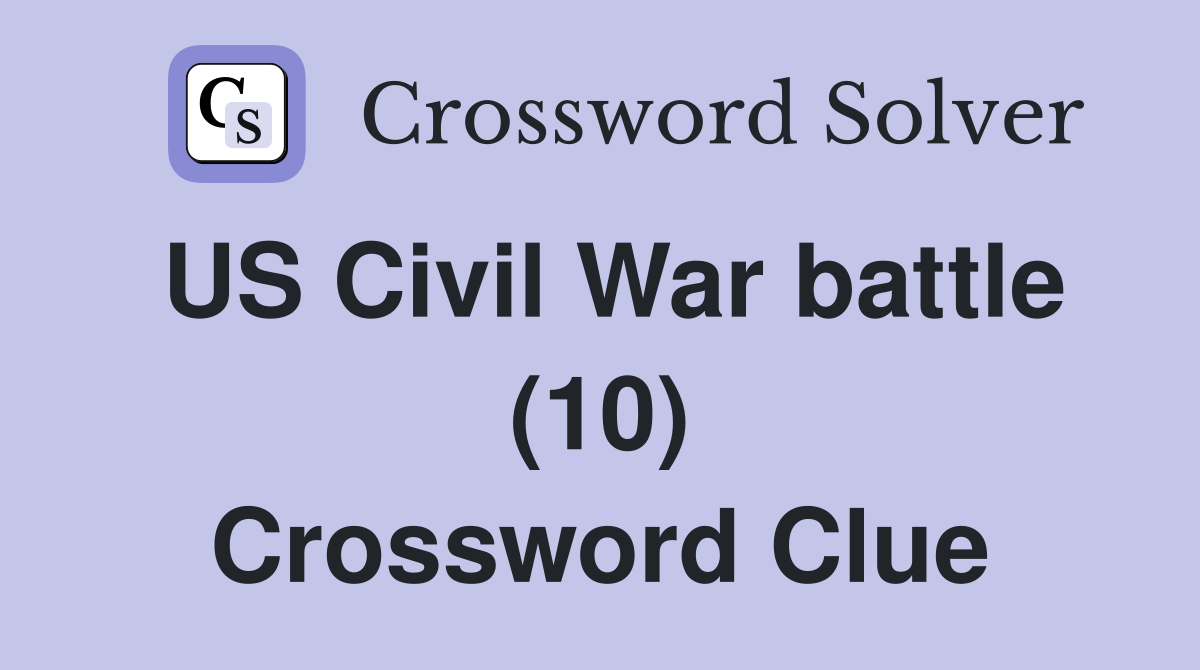 US Civil War battle (10) Crossword Clue Answers Crossword Solver